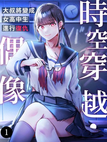 时空穿越?偶像～大叔将变成女高中生进行复仇～